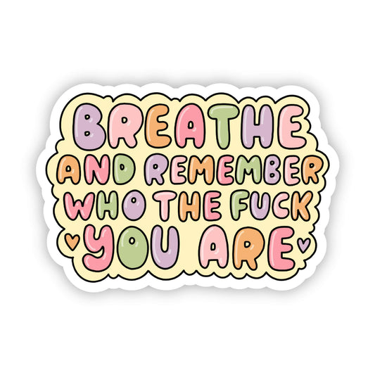 Breathe and remember who the f*ck you are sticker
