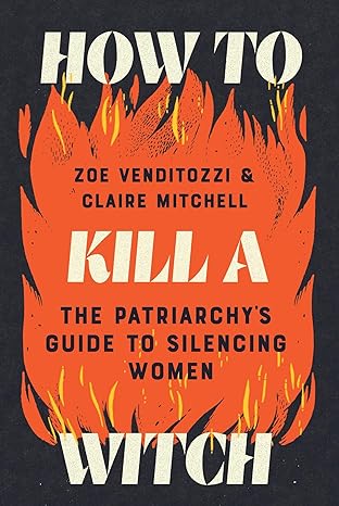 How to Kill a Witch: The Patriarchy's Guide to Silencing Women