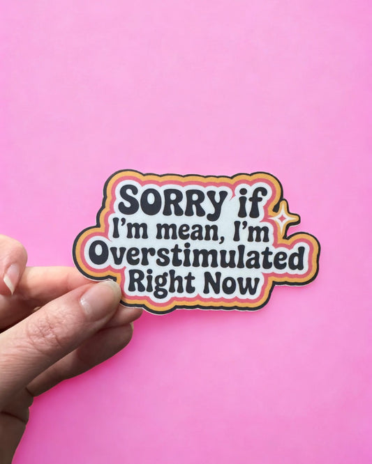 I'm Overstimulated Right Now Sticker